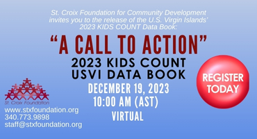 ST. CROIX FOUNDATION TO RELEASE THE 2023 KIDS COUNT© USVI DATA  BOOK “A CALL TO ACTION” ON DECEMBER 19, 2023