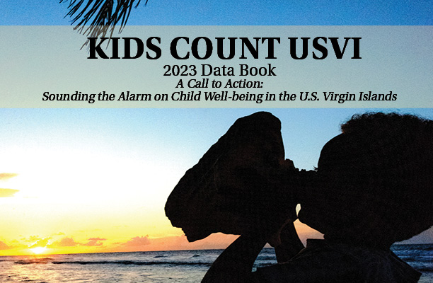 St. Croix Foundation Issues a “Call to Action”  with the Release of the 2023 KIDS COUNT© USVI Data Book